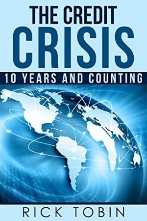 The Credit Crisis: 10 Years and Counting (2018) book by Rick Tobin 